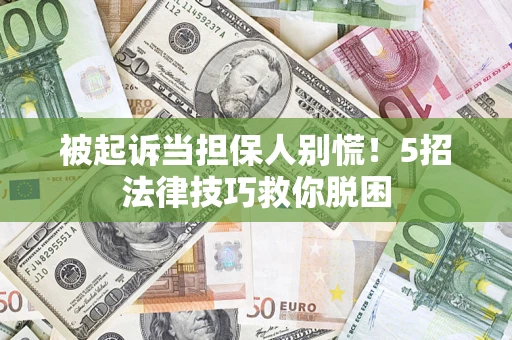 北京被起诉当担保人别慌！5招法律技巧救你脱困