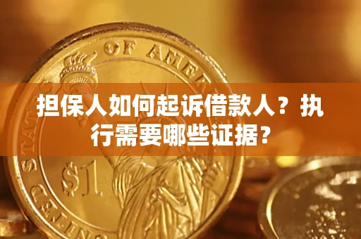 北京担保人如何起诉借款人？执行需要哪些证据？