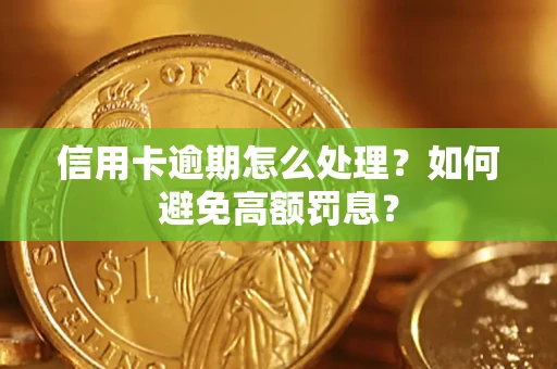 北京信用卡逾期怎么处理？如何避免高额罚息？