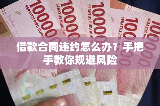 北京借款合同违约怎么办？手把手教你规避风险