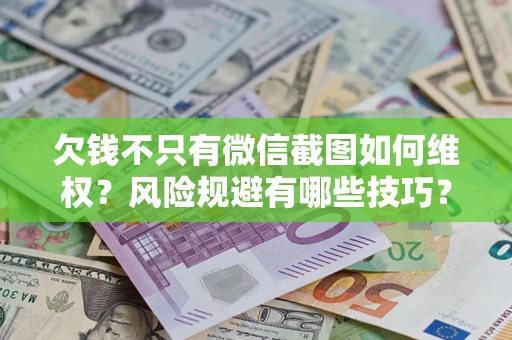 北京欠钱不只有微信截图如何维权？风险规避有哪些技巧？
