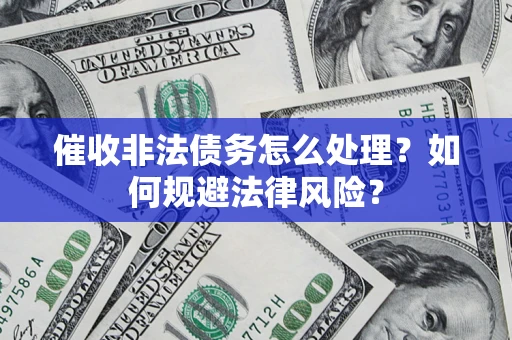 北京催收非法债务怎么处理？如何规避法律风险？