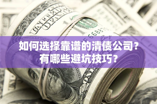 北京如何选择靠谱的清债公司？有哪些避坑技巧？