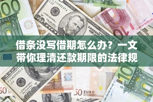 北京借条没写借期怎么办？一文带你理清还款期限的法律规则