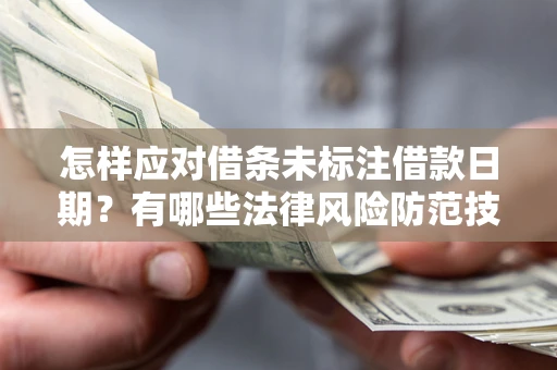 北京怎样应对借条未标注借款日期？有哪些法律风险防范技巧？