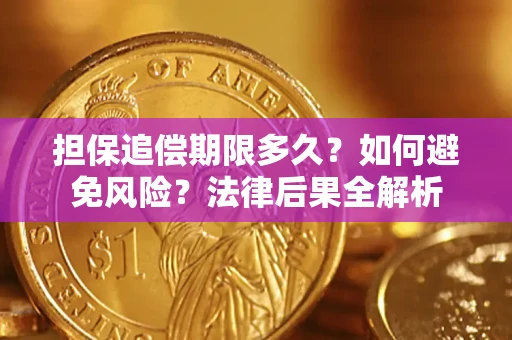 北京担保追偿期限多久？如何避免风险？法律后果全解析