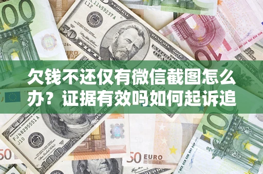 北京欠钱不还仅有微信截图怎么办？证据有效吗如何起诉追回欠款？
