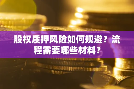 北京股权质押风险如何规避？流程需要哪些材料？
