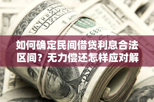 北京如何确定民间借贷利息合法区间？无力偿还怎样应对解决法门？