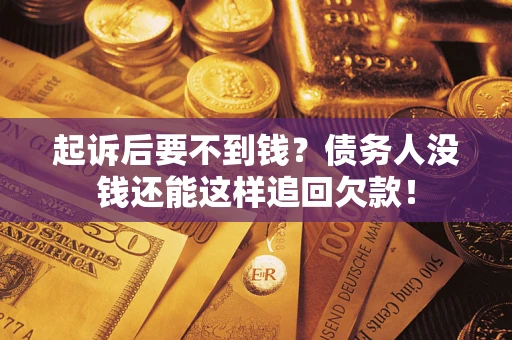 北京起诉后要不到钱？债务人没钱还能这样追回欠款！