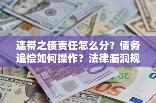 北京连带之债责任怎么分？债务追偿如何操作？法律漏洞规避指南