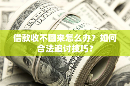 北京借款收不回来怎么办？如何合法追讨技巧？