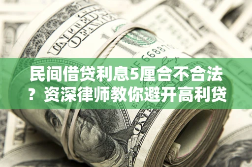 北京民间借贷利息5厘合不合法？资深律师教你避开高利贷陷阱