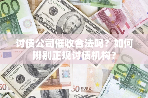 北京讨债公司催收合法吗？如何辨别正规讨债机构？
