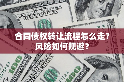 北京合同债权转让流程怎么走？风险如何规避？