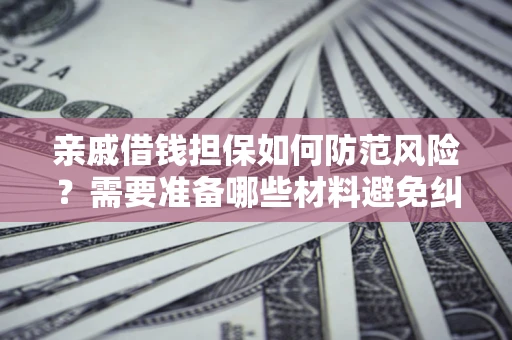 北京亲戚借钱担保如何防范风险？需要准备哪些材料避免纠纷？