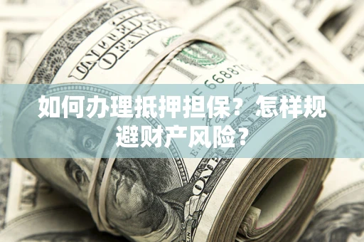 北京如何办理抵押担保？怎样规避财产风险？