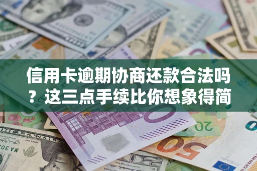 北京信用卡逾期协商还款合法吗？这三点手续比你想象得简单
