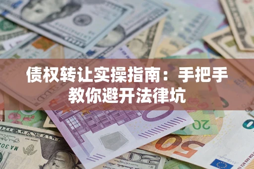 北京债权转让实操指南：手把手教你避开法律坑