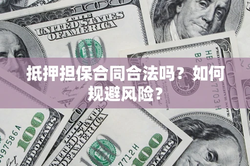 北京抵押担保合同合法吗？如何规避风险？