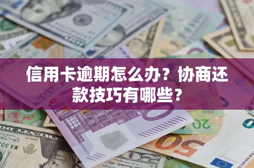 北京信用卡逾期怎么办？协商还款技巧有哪些？
