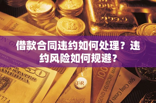 北京借款合同违约如何处理？违约风险如何规避？