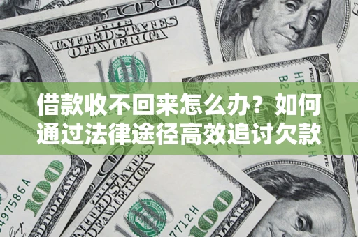 北京借款收不回来怎么办?如何通过法律途径高效追讨欠款? 北京借款收不回来怎么办?如何通过法律途径高效追讨欠款?