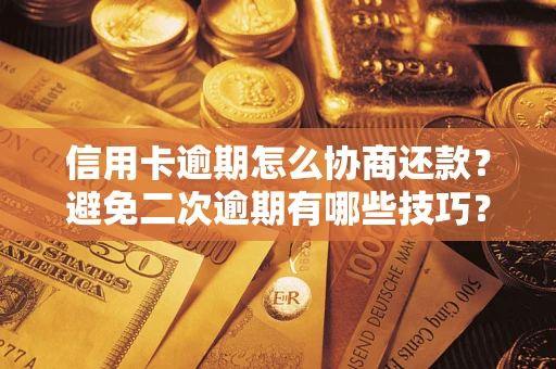 北京信用卡逾期怎么协商还款？避免二次逾期有哪些技巧？