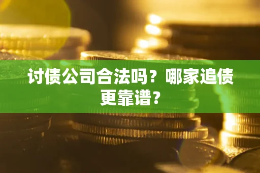 北京讨债公司合法吗？哪家追债更靠谱？