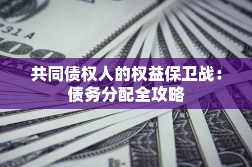 北京共同债权人的权益保卫战：债务分配全攻略