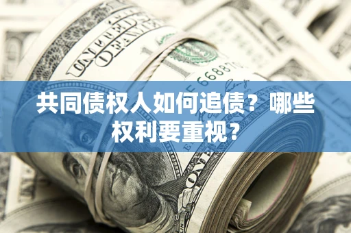 北京共同债权人如何追债？哪些权利要重视？