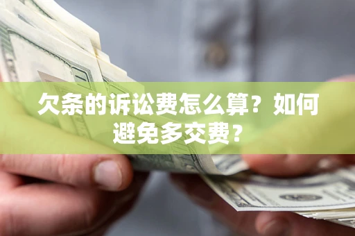 北京欠条的诉讼费怎么算？如何避免多交费？
