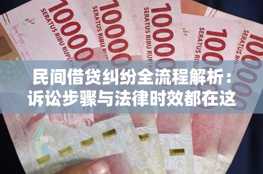 北京民间借贷纠纷全流程解析：诉讼步骤与法律时效都在这儿了
