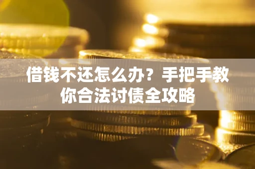 北京借钱不还怎么办？手把手教你合法讨债全攻略