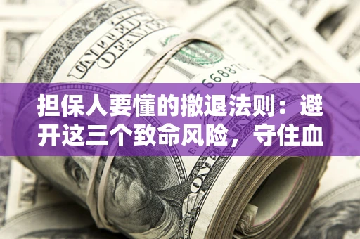 北京担保人要懂的撤退法则：避开这三个致命风险，守住血汗钱