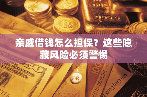 北京亲戚借钱怎么担保？这些隐藏风险必须警惕