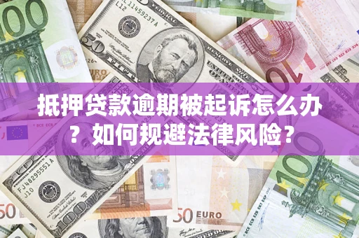 北京抵押贷款逾期被起诉怎么办？如何规避法律风险？