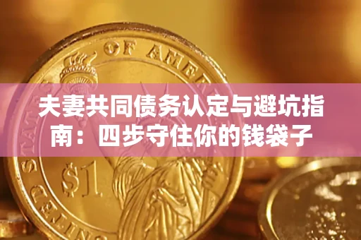 北京夫妻共同债务认定与避坑指南：四步守住你的钱袋子