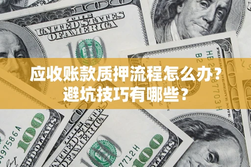 北京应收账款质押流程怎么办？避坑技巧有哪些？