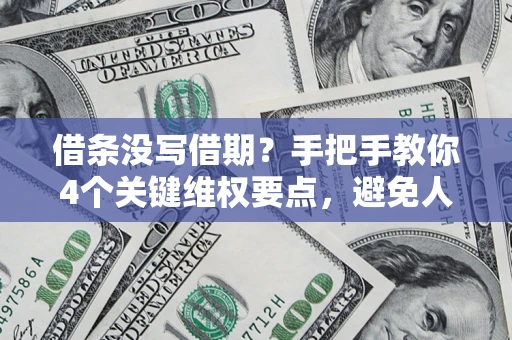 北京借条没写借期？手把手教你4个关键维权要点，避免人财两空