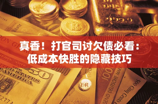 北京真香！打官司讨欠债必看：低成本快胜的隐藏技巧