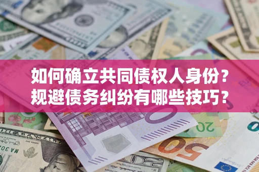 北京如何确立共同债权人身份？规避债务纠纷有哪些技巧？