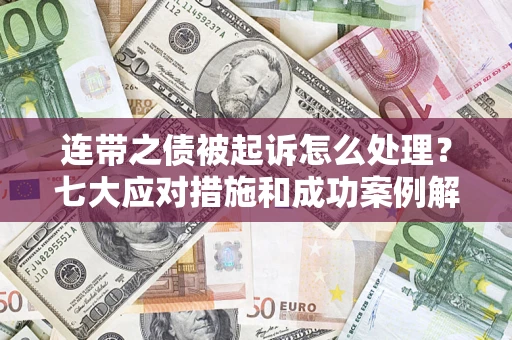 北京连带之债被起诉怎么处理？七大应对措施和成功案例解析