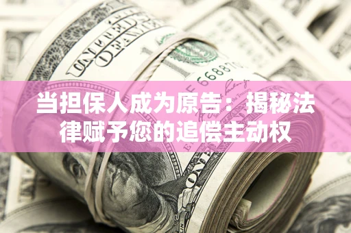 北京当担保人成为原告：揭秘法律赋予您的追偿主动权