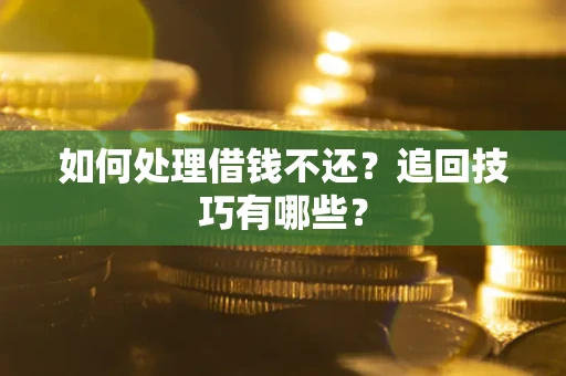 北京如何处理借钱不还？追回技巧有哪些？