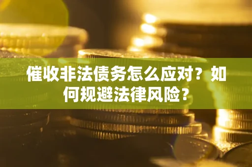 北京催收非法债务怎么应对？如何规避法律风险？