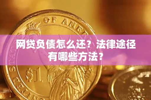 北京网贷负债怎么还？法律途径有哪些方法？