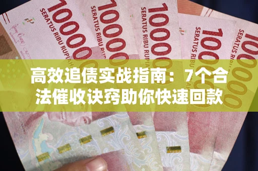 北京高效追债实战指南：7个合法催收诀窍助你快速回款