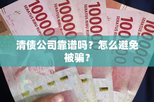 北京清债公司靠谱吗？怎么避免被骗？