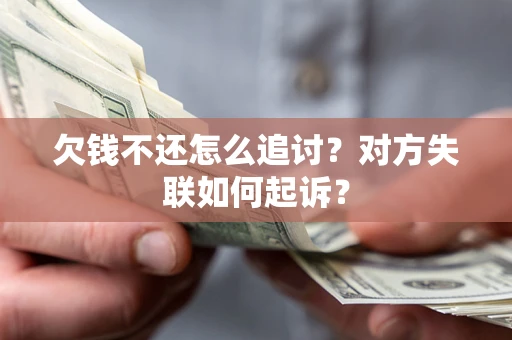 北京欠钱不还怎么追讨？对方失联如何起诉？